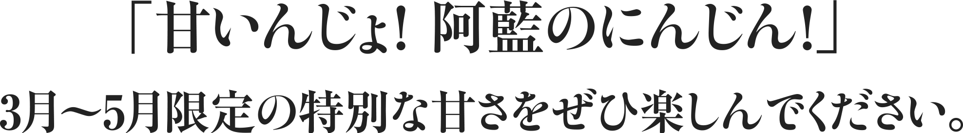 「甘いんじょ!阿藍のにんじん!」3月〜5月限定の特別な甘さをぜひ楽しんでください。