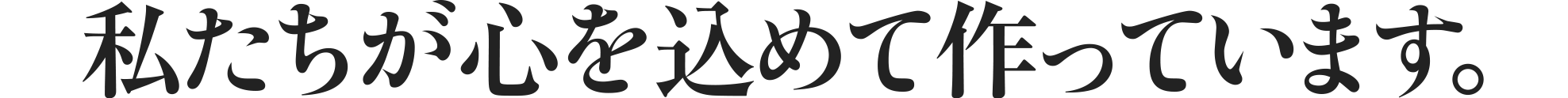 私たちが心を込めて作っています。